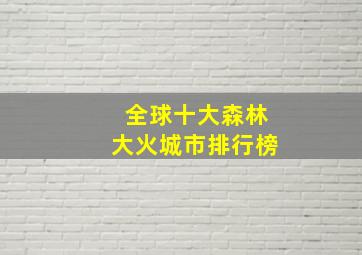 全球十大森林大火城市排行榜