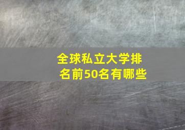 全球私立大学排名前50名有哪些