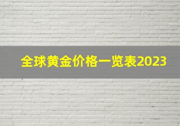 全球黄金价格一览表2023