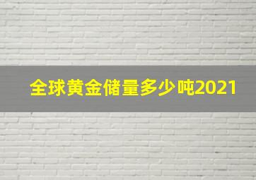 全球黄金储量多少吨2021