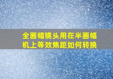 全画幅镜头用在半画幅机上等效焦距如何转换