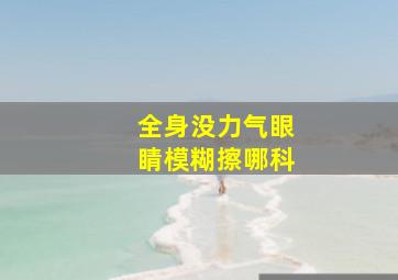 全身没力气眼睛模糊擦哪科