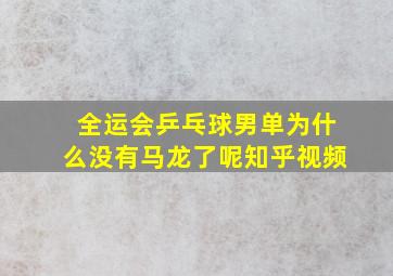 全运会乒乓球男单为什么没有马龙了呢知乎视频