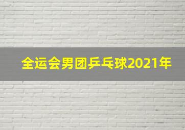 全运会男团乒乓球2021年