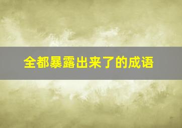 全都暴露出来了的成语