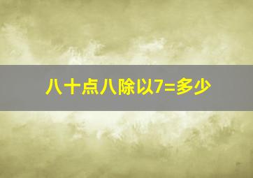 八十点八除以7=多少