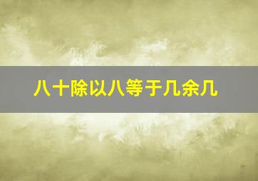 八十除以八等于几余几