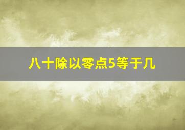 八十除以零点5等于几