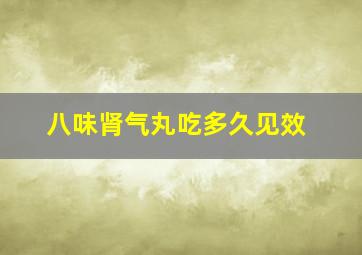 八味肾气丸吃多久见效