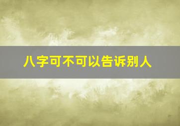 八字可不可以告诉别人