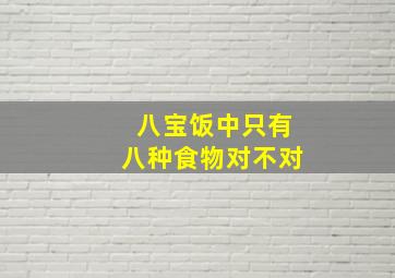 八宝饭中只有八种食物对不对