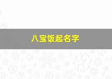 八宝饭起名字