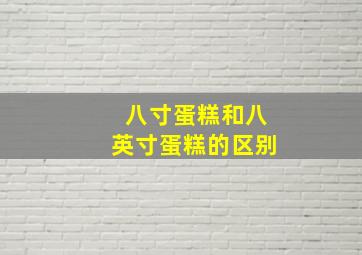 八寸蛋糕和八英寸蛋糕的区别