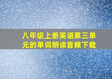 八年级上册英语第三单元的单词朗读音频下载