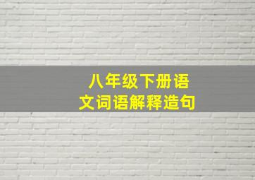 八年级下册语文词语解释造句