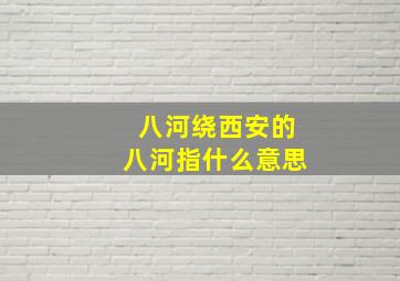 八河绕西安的八河指什么意思