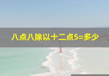 八点八除以十二点5=多少