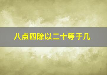 八点四除以二十等于几