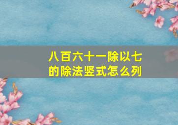 八百六十一除以七的除法竖式怎么列