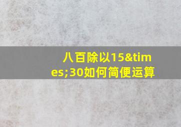 八百除以15×30如何简便运算