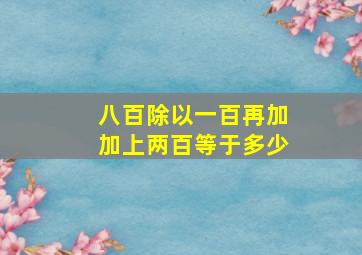 八百除以一百再加加上两百等于多少