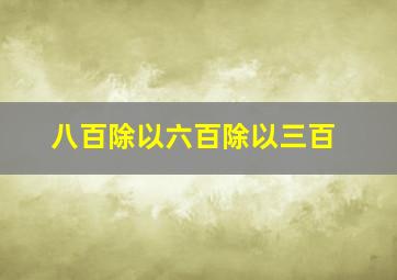 八百除以六百除以三百