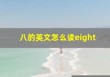 八的英文怎么读eight