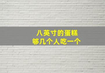 八英寸的蛋糕够几个人吃一个