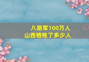 八路军100万人山西牺牲了多少人