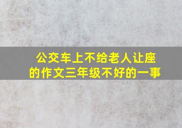 公交车上不给老人让座的作文三年级不好的一事