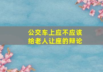 公交车上应不应该给老人让座的辩论