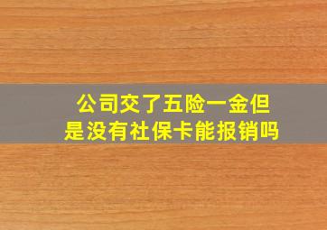 公司交了五险一金但是没有社保卡能报销吗