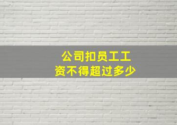 公司扣员工工资不得超过多少