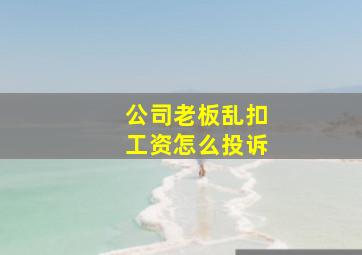 公司老板乱扣工资怎么投诉