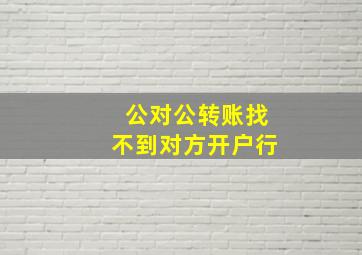 公对公转账找不到对方开户行