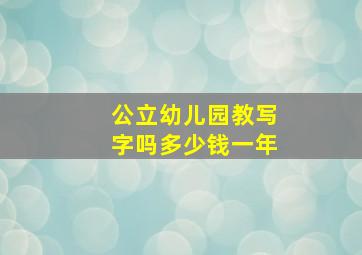 公立幼儿园教写字吗多少钱一年