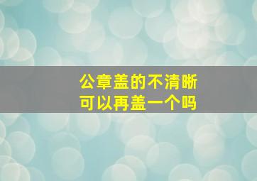 公章盖的不清晰可以再盖一个吗