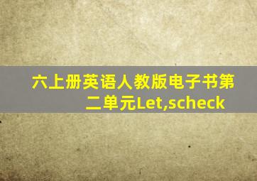 六上册英语人教版电子书第二单元Let,scheck