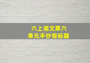 六上语文第六单元手抄报标题