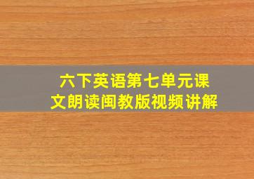 六下英语第七单元课文朗读闽教版视频讲解