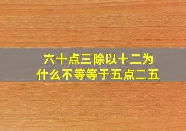 六十点三除以十二为什么不等等于五点二五