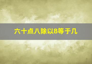 六十点八除以8等于几