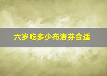 六岁吃多少布洛芬合适