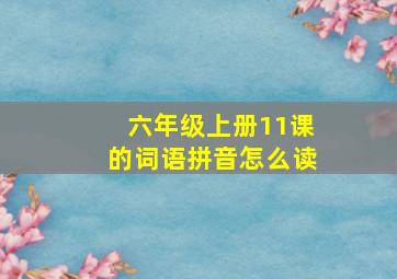 六年级上册11课的词语拼音怎么读