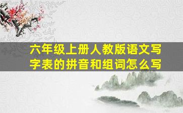 六年级上册人教版语文写字表的拼音和组词怎么写