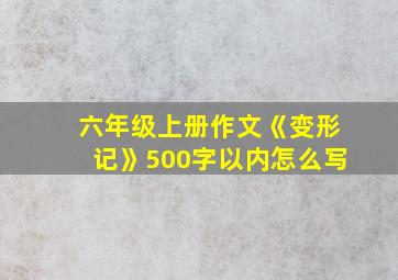 六年级上册作文《变形记》500字以内怎么写