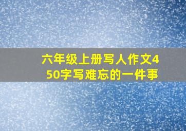 六年级上册写人作文450字写难忘的一件事