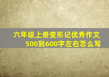 六年级上册变形记优秀作文500到600字左右怎么写