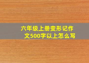 六年级上册变形记作文500字以上怎么写