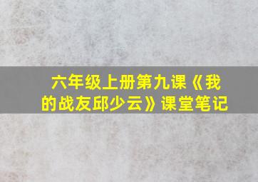 六年级上册第九课《我的战友邱少云》课堂笔记